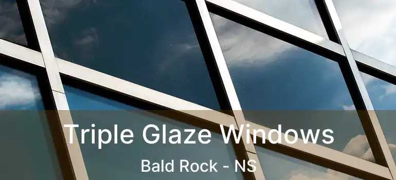  Triple Glaze Windows Bald Rock - NS