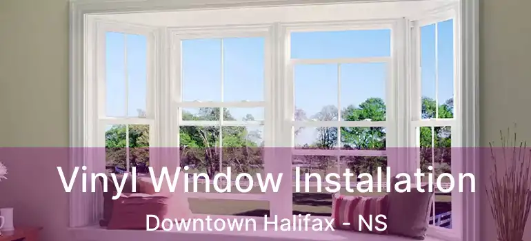  Vinyl Window Installation Downtown Halifax - NS