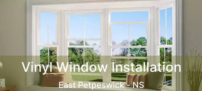  Vinyl Window Installation East Petpeswick - NS