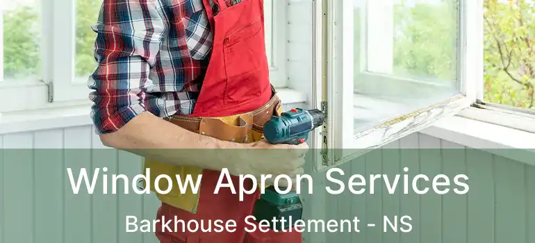  Window Apron Services Barkhouse Settlement - NS