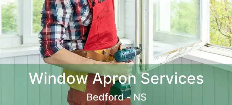  Window Apron Services Bedford - NS