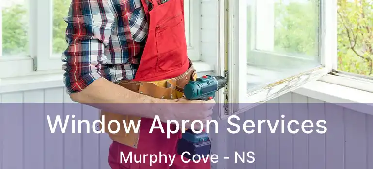  Window Apron Services Murphy Cove - NS