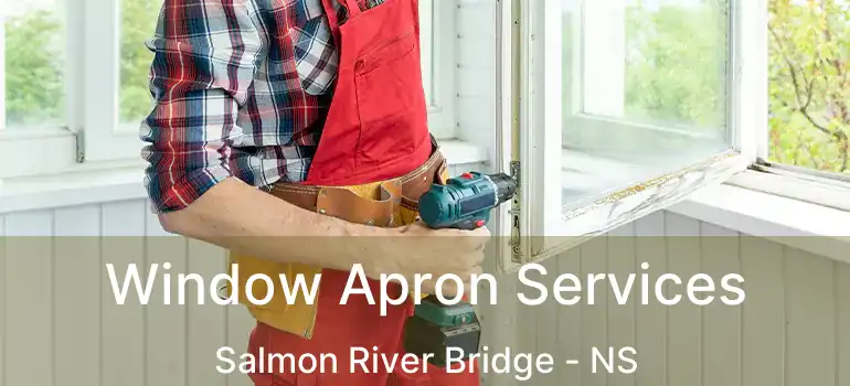  Window Apron Services Salmon River Bridge - NS