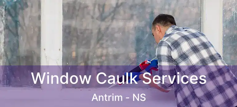  Window Caulk Services Antrim - NS