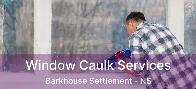  Window Caulk Services Barkhouse Settlement - NS