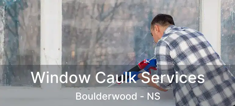  Window Caulk Services Boulderwood - NS