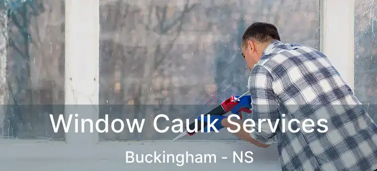  Window Caulk Services Buckingham - NS