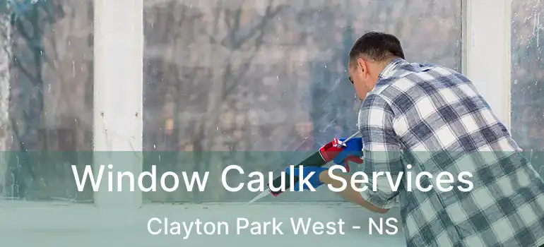  Window Caulk Services Clayton Park West - NS