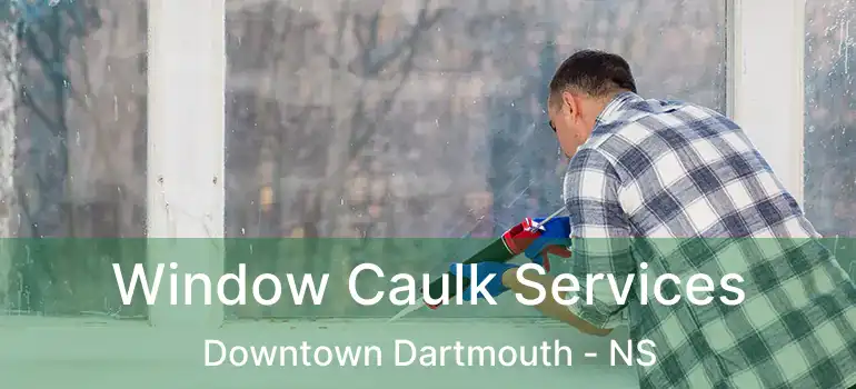  Window Caulk Services Downtown Dartmouth - NS