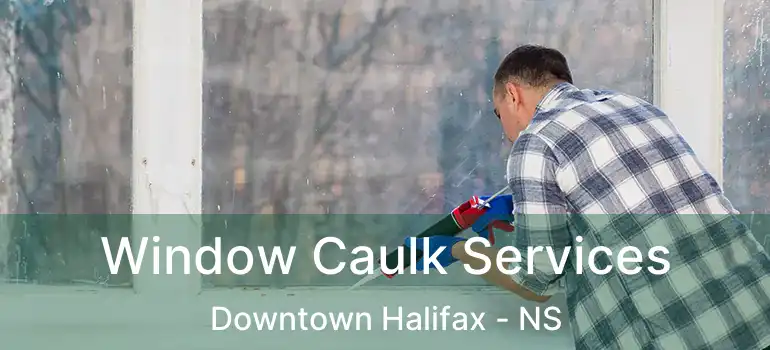  Window Caulk Services Downtown Halifax - NS