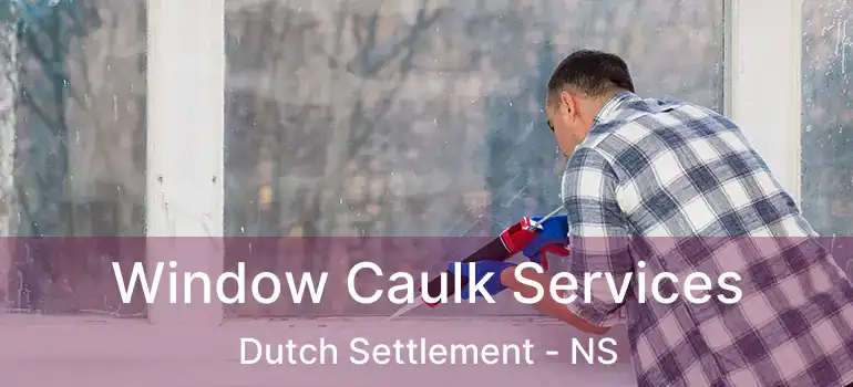  Window Caulk Services Dutch Settlement - NS