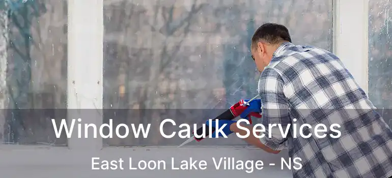  Window Caulk Services East Loon Lake Village - NS