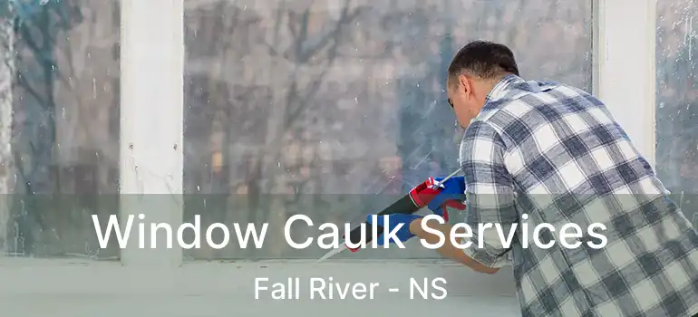  Window Caulk Services Fall River - NS