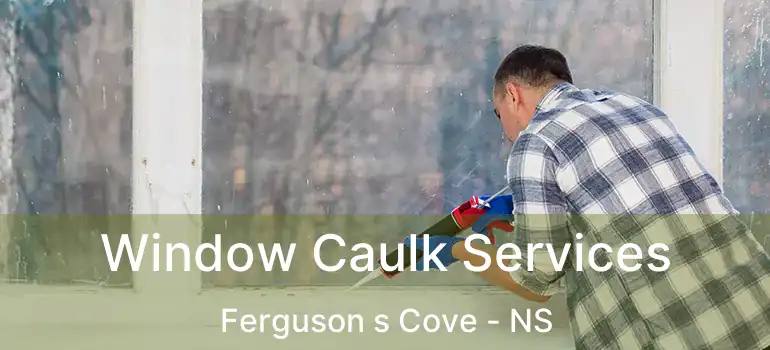  Window Caulk Services Ferguson s Cove - NS