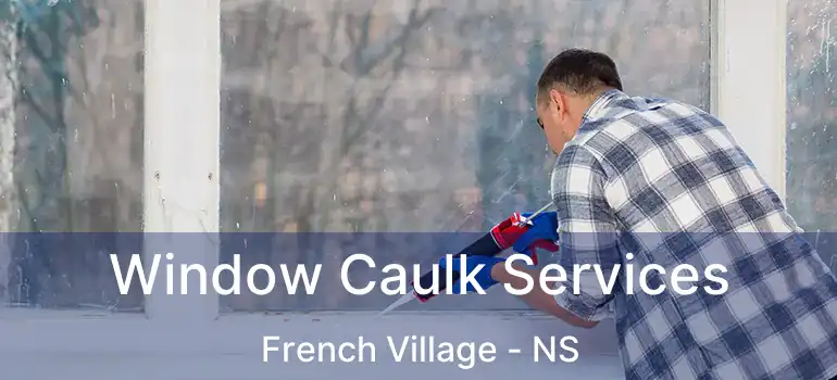  Window Caulk Services French Village - NS