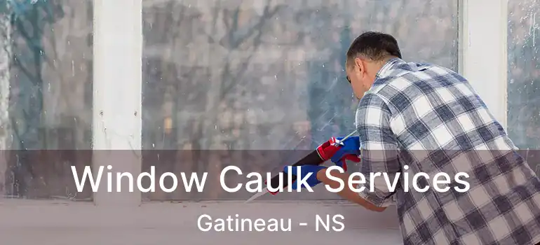  Window Caulk Services Gatineau - NS