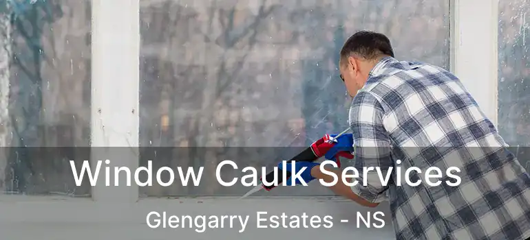  Window Caulk Services Glengarry Estates - NS