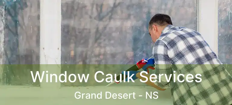  Window Caulk Services Grand Desert - NS