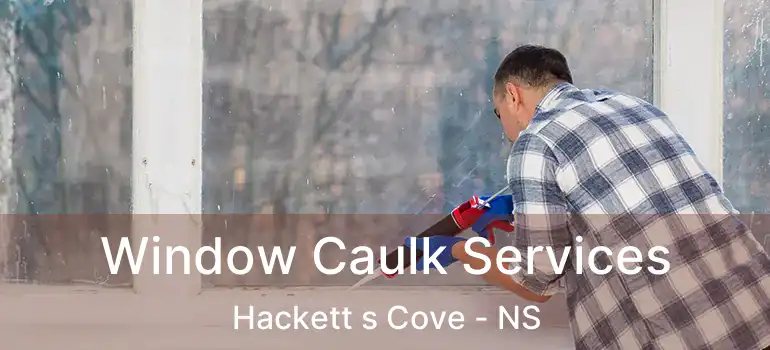  Window Caulk Services Hackett s Cove - NS