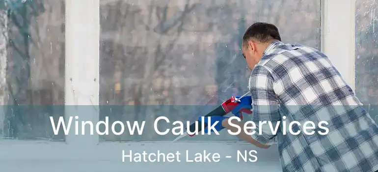  Window Caulk Services Hatchet Lake - NS