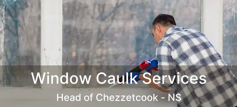  Window Caulk Services Head of Chezzetcook - NS