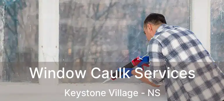  Window Caulk Services Keystone Village - NS