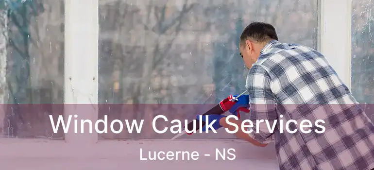  Window Caulk Services Lucerne - NS