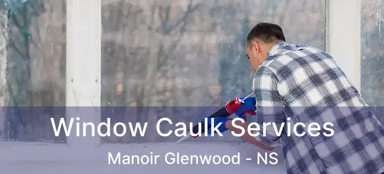  Window Caulk Services Manoir Glenwood - NS