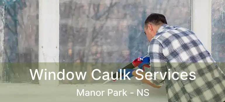  Window Caulk Services Manor Park - NS