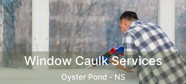  Window Caulk Services Oyster Pond - NS