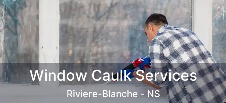  Window Caulk Services Riviere-Blanche - NS