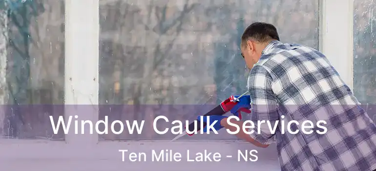  Window Caulk Services Ten Mile Lake - NS