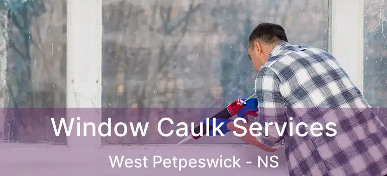  Window Caulk Services West Petpeswick - NS