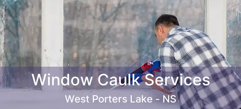  Window Caulk Services West Porters Lake - NS