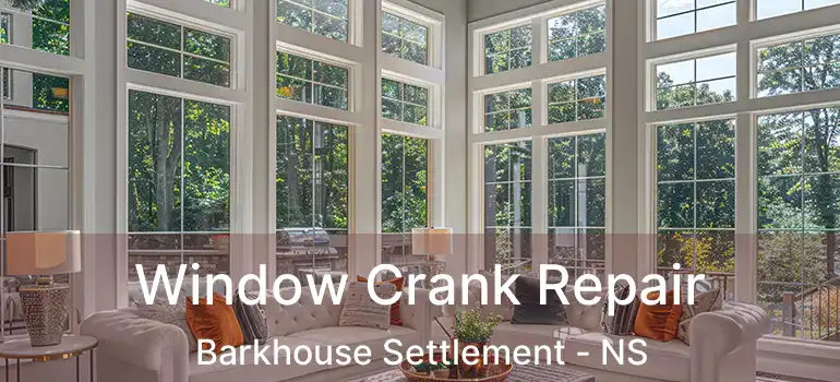  Window Crank Repair Barkhouse Settlement - NS