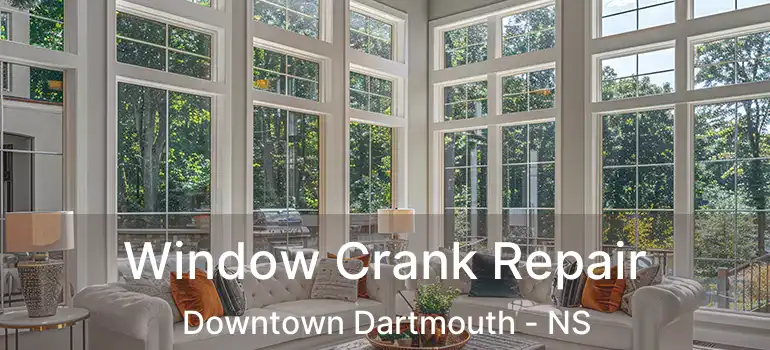  Window Crank Repair Downtown Dartmouth - NS