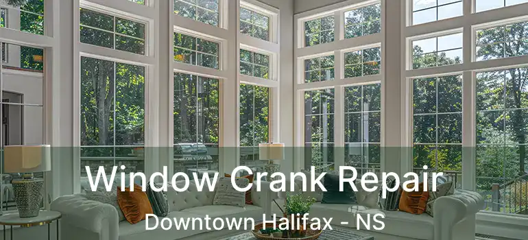  Window Crank Repair Downtown Halifax - NS