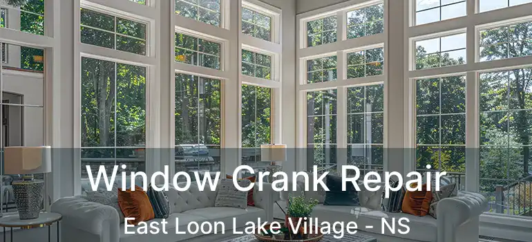  Window Crank Repair East Loon Lake Village - NS