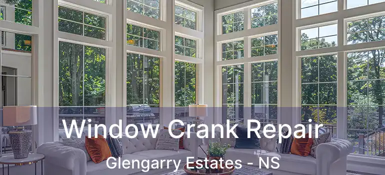  Window Crank Repair Glengarry Estates - NS