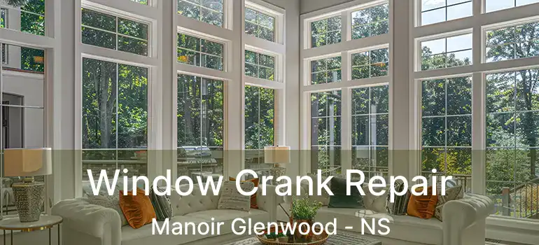  Window Crank Repair Manoir Glenwood - NS