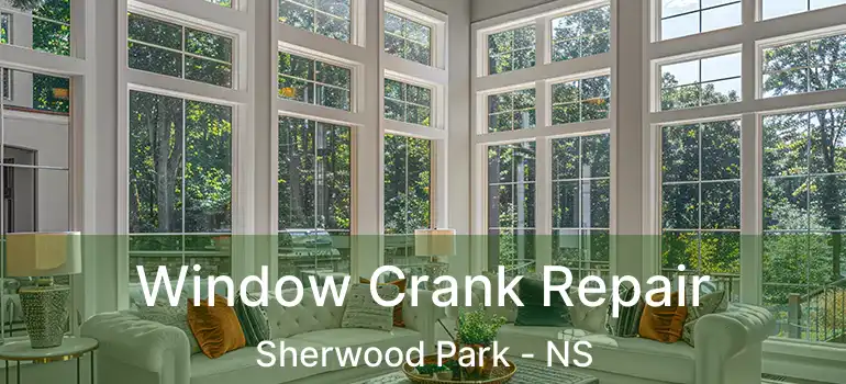  Window Crank Repair Sherwood Park - NS