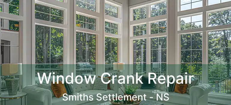  Window Crank Repair Smiths Settlement - NS