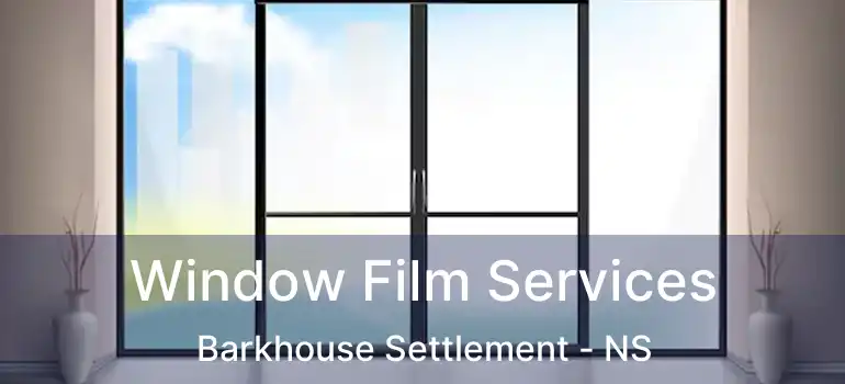  Window Film Services Barkhouse Settlement - NS