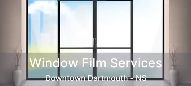  Window Film Services Downtown Dartmouth - NS