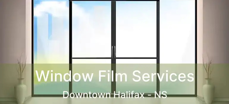  Window Film Services Downtown Halifax - NS