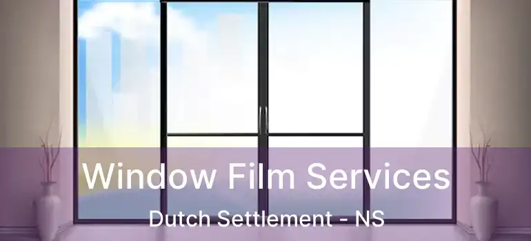  Window Film Services Dutch Settlement - NS