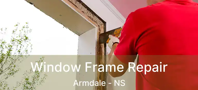  Window Frame Repair Armdale - NS