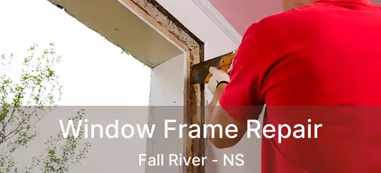  Window Frame Repair Fall River - NS