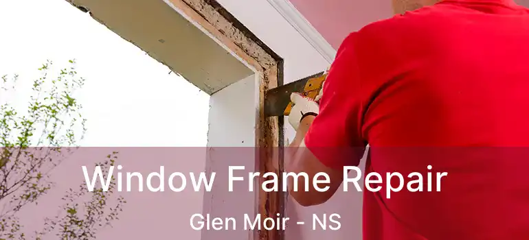  Window Frame Repair Glen Moir - NS