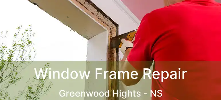  Window Frame Repair Greenwood Hights - NS